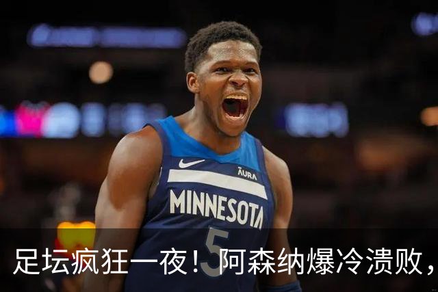 足坛疯狂一夜！阿森纳爆冷溃败，巴萨逆转塞维利亚，多特登顶德甲，国米让二追二